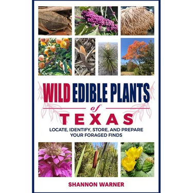 Wild Edible Plants of Texas: Locate, Identify, Store, and Prepare Your Foraged Finds