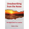Unsubscribing from the Noise: The Digital Detox for Creatives