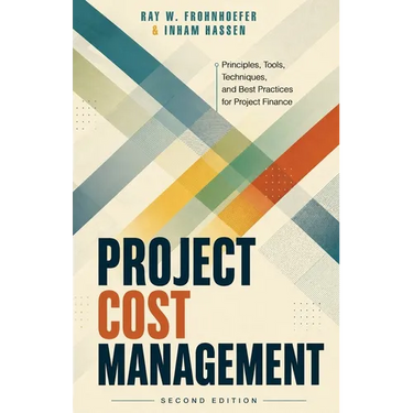 Project Cost Management - Second Edition: Principles, Tools, Techniques, and Best Practices for Project Finance