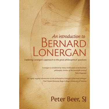 An Introduction to Bernard Lonergan: Exploring Lonergan's approach to the great philosophical questions