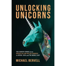 Unlocking Unicorns: Ten Startup Stories from Diverse Billion-dollar Founders in Africa, Asia, and the Middle East