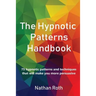 The Hypnotic Patterns Handbook: 75 Hypnotic Patterns and Techniques That Will Make You More Persuasive