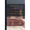 The Revelation of St John: Expounded for Those Who Search the Scriptures - Primary Source Edition; Volume 1