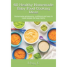60 Healthy Homemade Baby Food Cooking Ideas: Homemade wholesome, nutritional and easy to cook recipes for busy moms