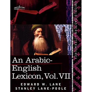 An Arabic-English Lexicon (in Eight Volumes), Vol. VII: Derived from the Best and the Most Copious Eastern Sources