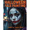 Halloween Face Painting: Step-by-Step Halloween Makeup & Face Paint Ideas for Teens and Adults - Spooky, Bold & Beautiful Looks - Created by Yamara Gr