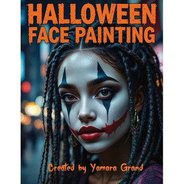Halloween Face Painting: Step-by-Step Halloween Makeup & Face Paint Ideas for Teens and Adults - Spooky, Bold & Beautiful Looks - Created by Yamara Gr