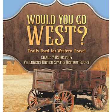 Would You Go West? Trails Used for Western Travel Grade 7 US History Children's United States History Books