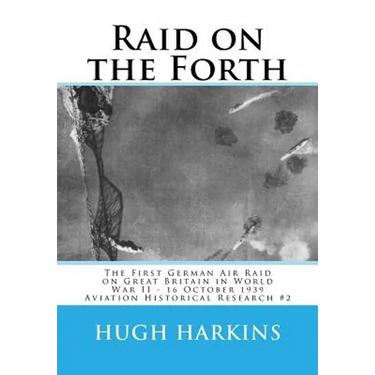 Raid on the Forth: The First German Air Raid on Great Britain in World War II - 16 October 1939