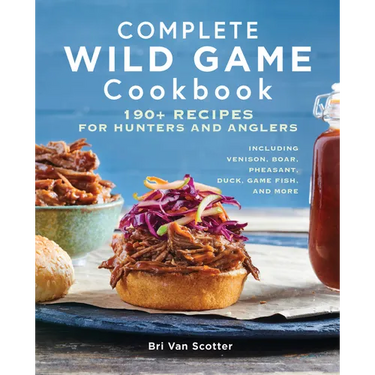 Complete Wild Game Cookbook: 190+ Recipes for Hunters and Anglers