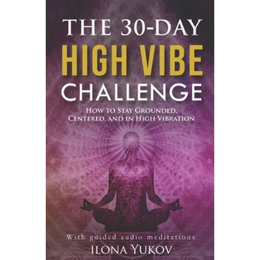 The 30-Day High Vibe Challenge: How to Stay Grounded, Centered, and in High Vibration