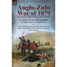 Anglo-Zulu War of 1879: Illustrated with Maps of the Campaign-The History of the Zulu Campaign by Waller Ashe and E. V. Wyatt Edgell with a Short Hist