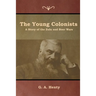 The Young Colonists: A Story of the Zulu and Boer Wars