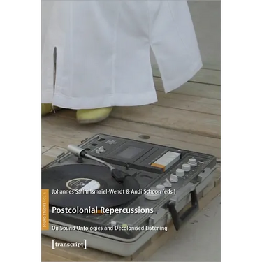 Postcolonial Repercussions: On Sound Ontologies and Decolonised Listening