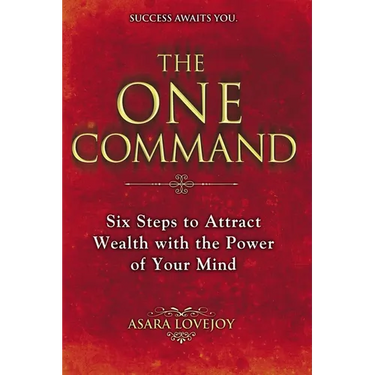 The One Command: Six Steps to Attract Wealth with the Power of Your Mind