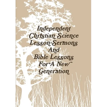 Independent Christian Science Lesson-Sermons And Bible Lessons For A New Generation