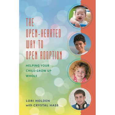 The Open-Hearted Way to Open Adoption: Helping Your Child Grow Up Whole