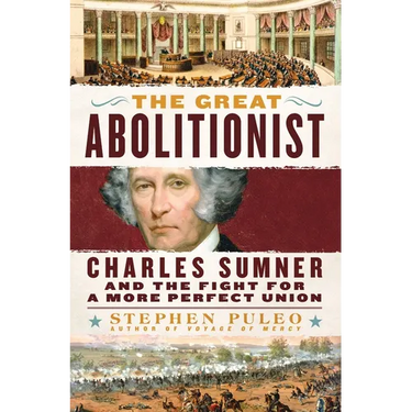 The Great Abolitionist: Charles Sumner and the Fight for a More Perfect Union