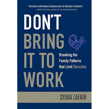 Don't Bring It to Work: Breaking the Family Patterns That Limit Success