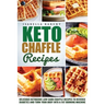 Keto Chaffle Recipes: Delicious Ketogenic Low Carb Chaffle Recipes to Reverse Diabetes and Turn Your Body into a Fat Burning Machine