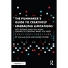 The Filmmaker's Guide to Creatively Embracing Limitations: Not Getting What You Want Leading to Creating What You Need