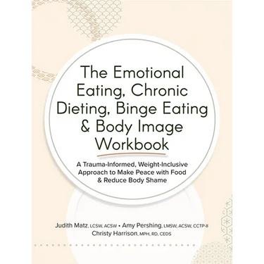 The Emotional Eating, Chronic Dieting, Binge Eating & Body Image Workbook