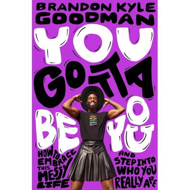 You Gotta Be You: How to Embrace This Messy Life and Step Into Who You Really Are