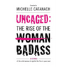 Uncaged: The Rise of the Badass: 26 Stories of the Wild Woman to Ignite the Fire in your Soul