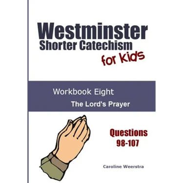Westminster Shorter Catechism for Kids: Workbook Eight: The Lord's Prayer