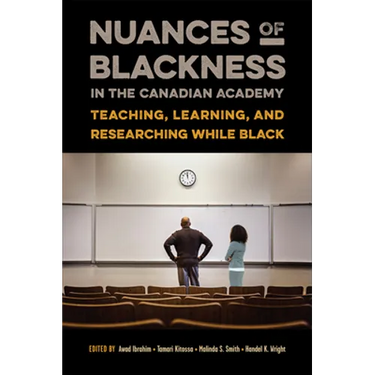 Nuances of Blackness in the Canadian Academy: Teaching, Learning, and Researching While Black