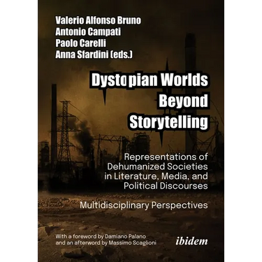 Dystopian Worlds Beyond Storytelling: Representations of Dehumanized Societies in Literature, Media, and Political Discourses: Multidisciplinary Persp