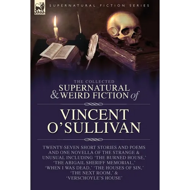 The Collected Supernatural and Weird Fiction of Vincent O'Sullivan