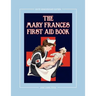 The Mary Frances First Aid Book 100th Anniversary Edition: A Children's Story-Instruction First Aid Book with Home Remedies Plus Bonus Patterns for Ch