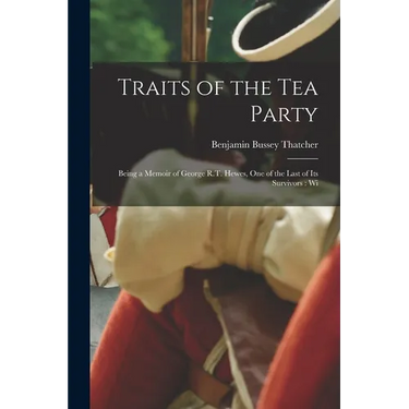 Traits of the tea Party: Being a Memoir of George R.T. Hewes, one of the Last of its Survivors: Wi