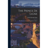 The Prince de Ligne: His Memoirs, Letters, and Miscellaneous Papers