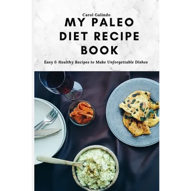 My Paleo Diet Recipe Book: Easy & Healthy Recipes to Make Unforgettable Dishes