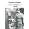 Great Military Commanders - Erwin Rommel: A Biography