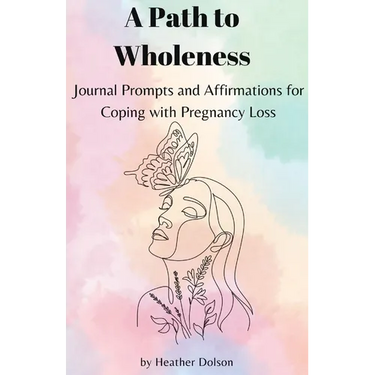 A Path to Wholeness: Journal Prompts and Affirmations for Coping with Pregnancy Loss