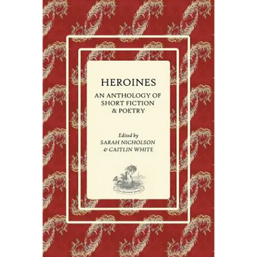 Heroines: An Anthology of Short Fiction and Poetry