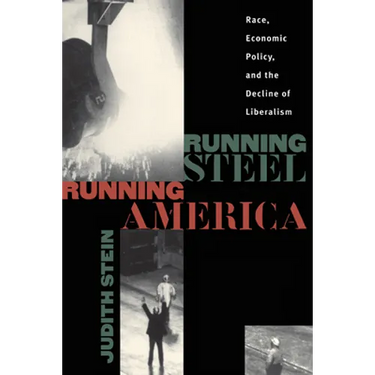 Running Steel, Running America: Race, Economic Policy, and the Decline of Liberalism