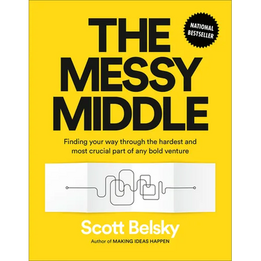 The Messy Middle: Finding Your Way Through the Hardest and Most Crucial Part of Any Bold Venture