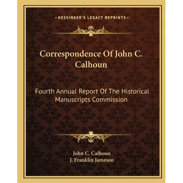 Correspondence Of John C. Calhoun: Fourth Annual Report Of The Historical Manuscripts Commission