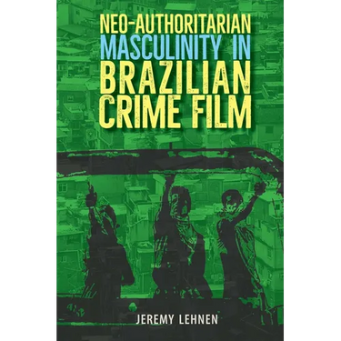 Neo-Authoritarian Masculinity in Brazilian Crime Film