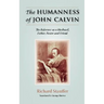 The Humanness of John Calvin: The Reformer as a Husband, Father, Pastor & Friend