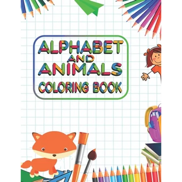 Alphabet and Animals Coloring Book: Kids Coloring Books For Girls & Boys Aged 3-10. Best way to learn about alphabet, animals.