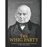 The Whig Party: The History and Legacy of the Influential Political Party in 19th Century America
