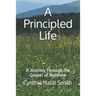 A Principled Life: A Journey Through the Gospel of Matthew