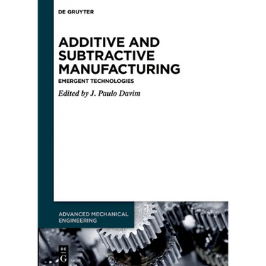 Additive and Subtractive Manufacturing: Emergent Technologies