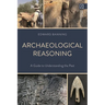 Archaeological Reasoning: A Guide to Understanding the Past