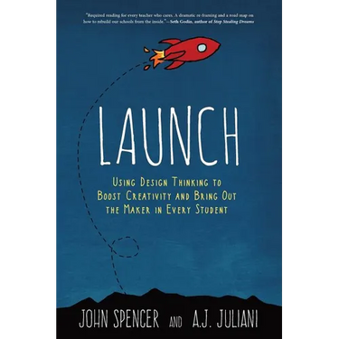 Launch: Using Design Thinking to Boost Creativity and Bring Out the Maker in Every Student